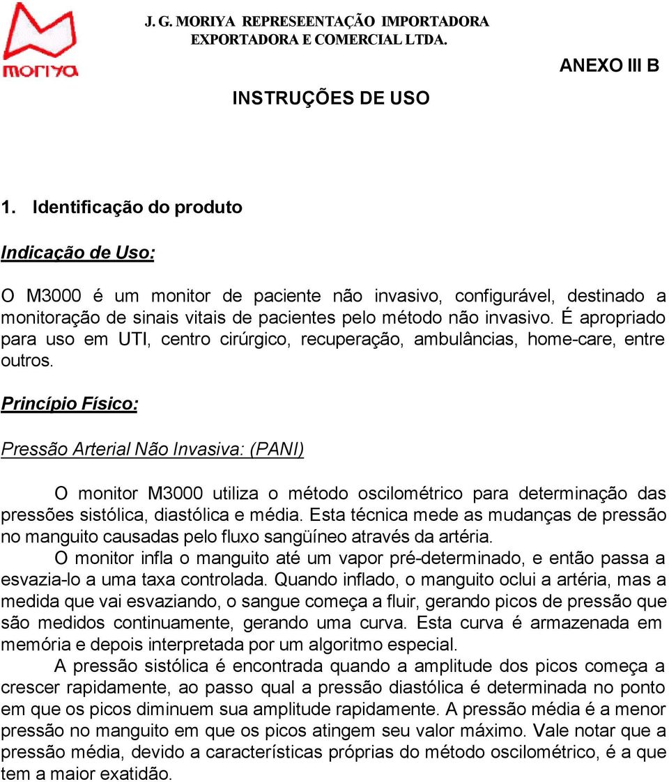 Princípio Físico: Pressão Arterial Não Invasiva: (PANI) O monitor M3000 utiliza o método oscilométrico para determinação das pressões sistólica, diastólica e média.