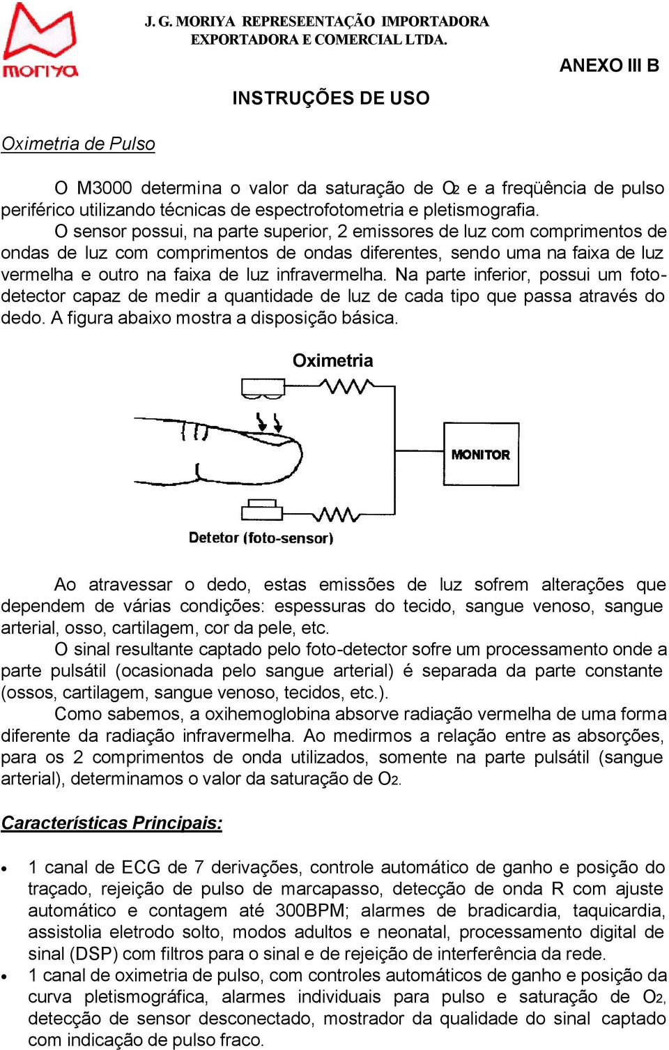 Na parte inferior, possui um fotodetector capaz de medir a quantidade de luz de cada tipo que passa através do dedo. A figura abaixo mostra a disposição básica.