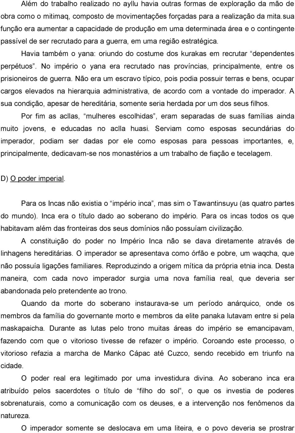 Havia também o yana: oriundo do costume dos kurakas em recrutar dependentes perpétuos. No império o yana era recrutado nas províncias, principalmente, entre os prisioneiros de guerra.