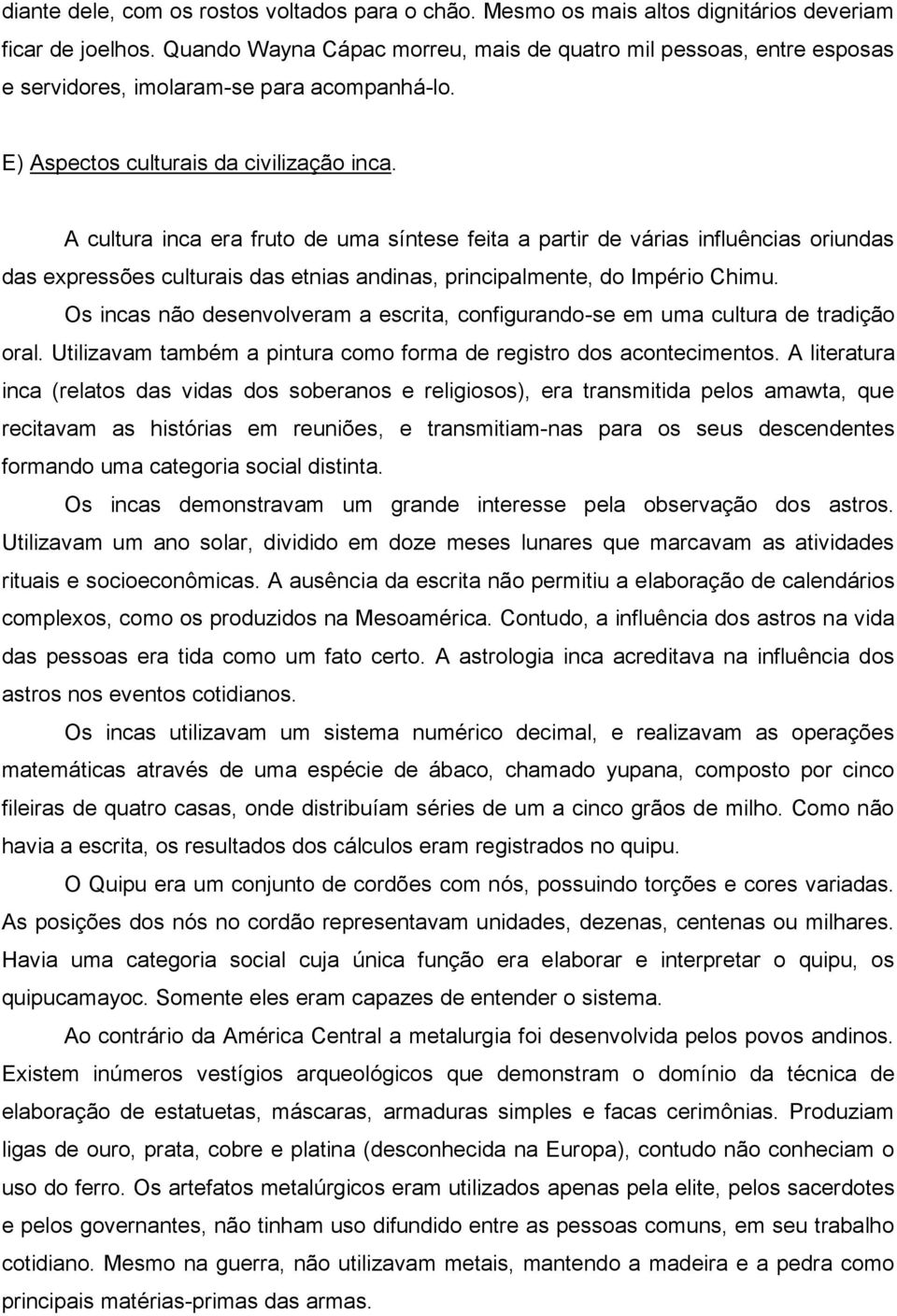 A cultura inca era fruto de uma síntese feita a partir de várias influências oriundas das expressões culturais das etnias andinas, principalmente, do Império Chimu.