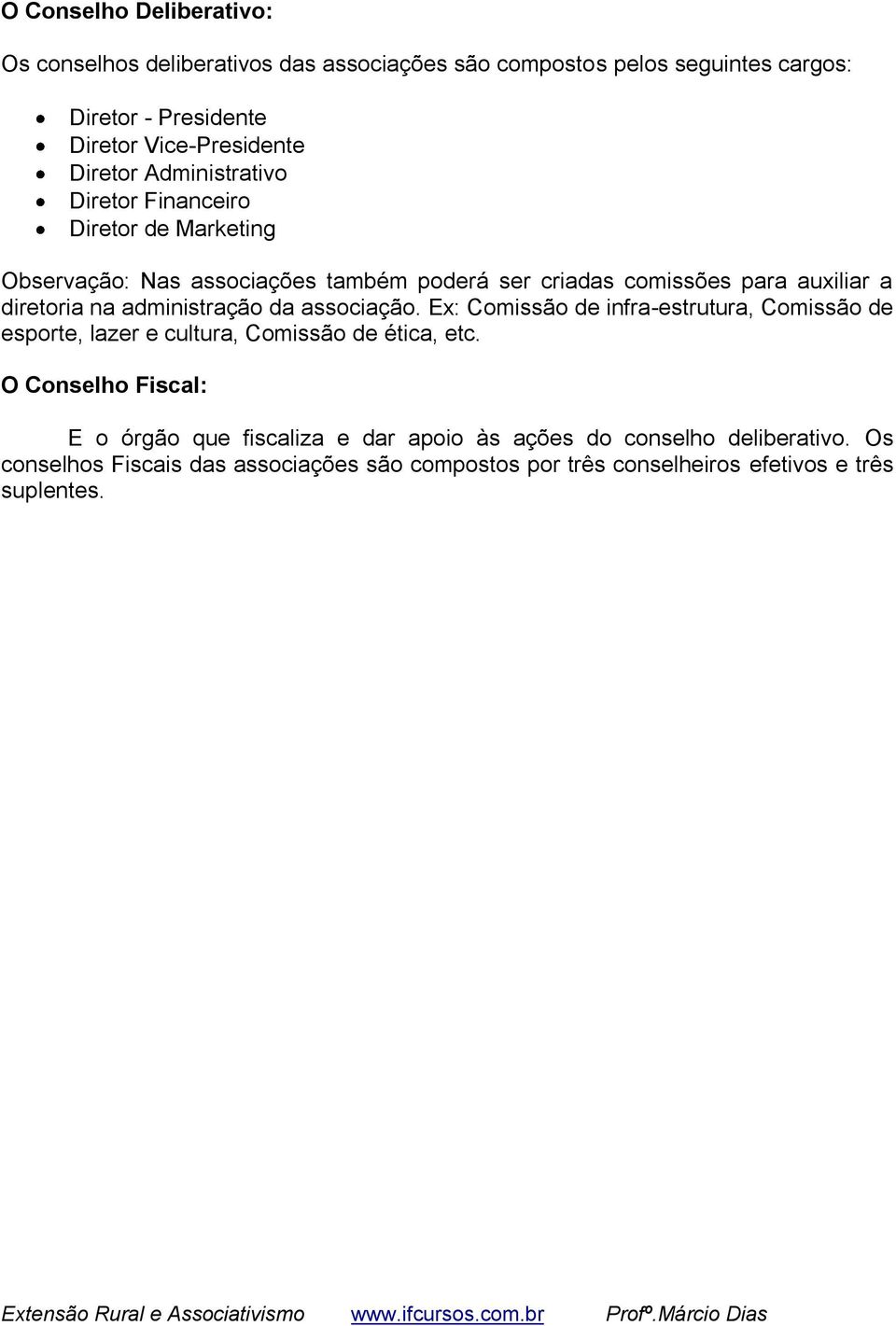 na administração da associação. Ex: Comissão de infra-estrutura, Comissão de esporte, lazer e cultura, Comissão de ética, etc.