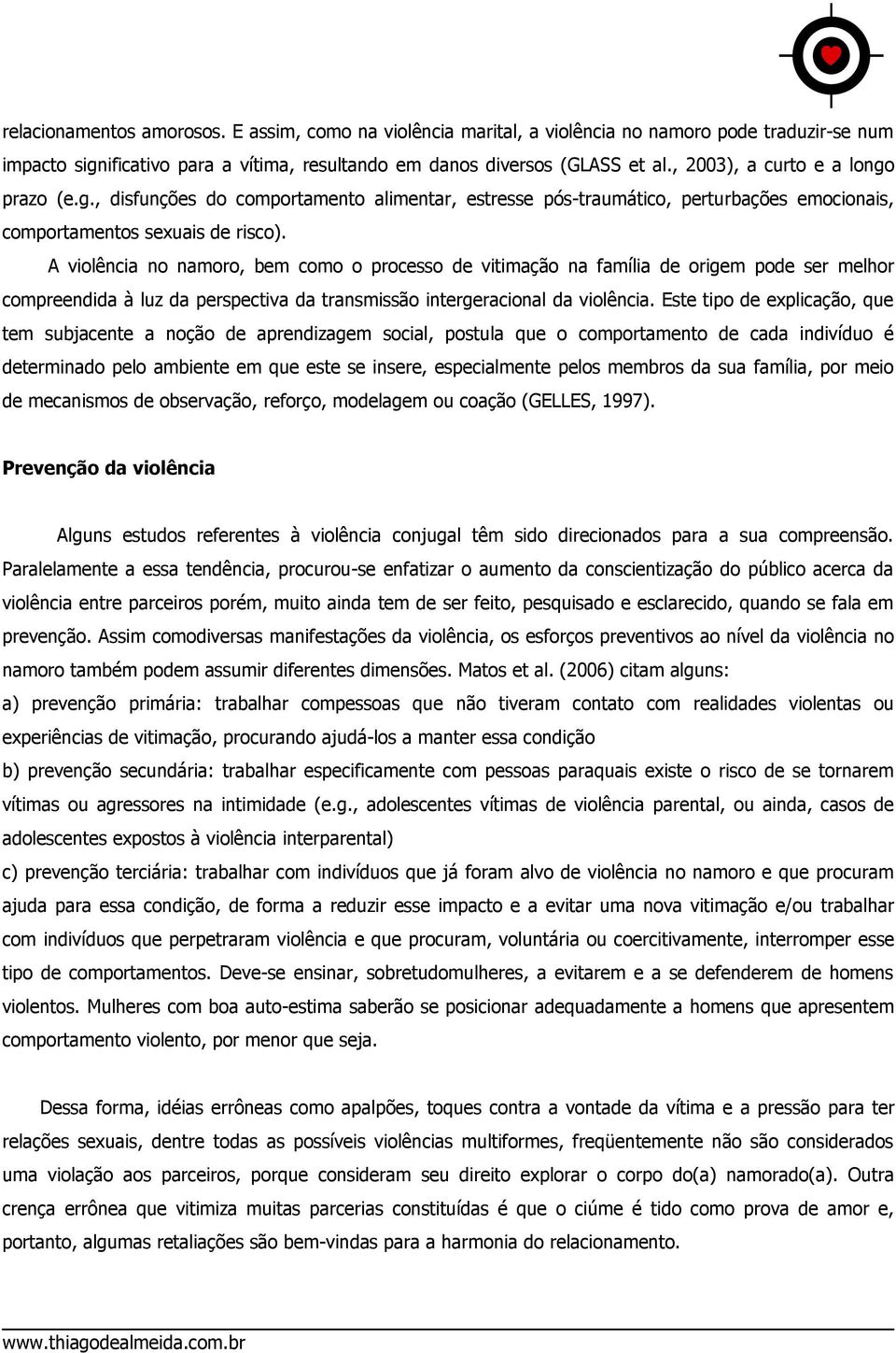 A violência no namoro, bem como o processo de vitimação na família de origem pode ser melhor compreendida à luz da perspectiva da transmissão intergeracional da violência.