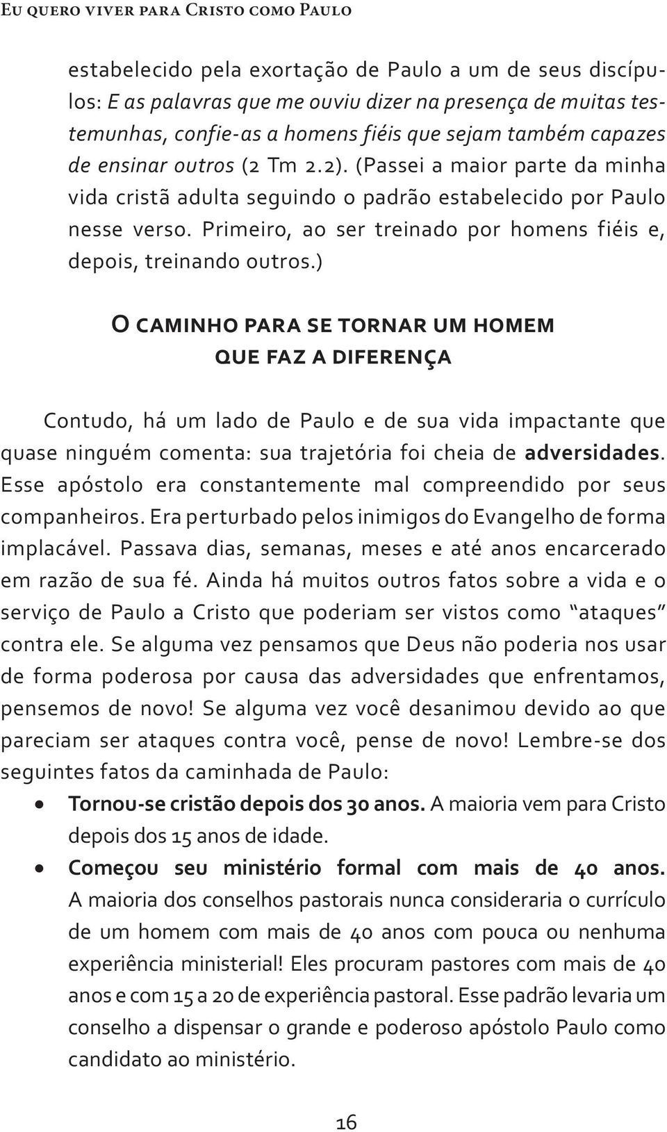 Primeiro, ao ser treinado por homens fiéis e, depois, treinando outros.