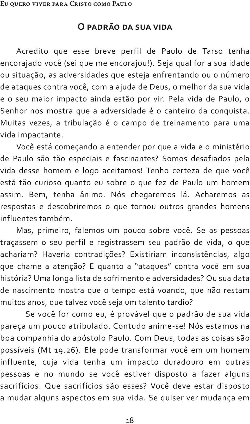 Pela vida de Paulo, o Senhor nos mostra que a adversidade é o canteiro da conquista. Muitas vezes, a tribulação é o campo de treinamento para uma vida impactante.