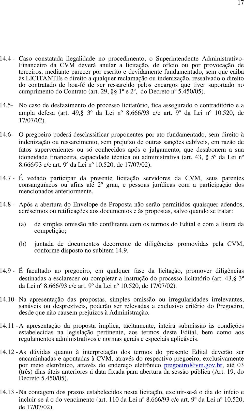 e devidamente fundamentado, sem que caiba às LICITANTEs o direito a qualquer reclamação ou indenização, ressalvado o direito do contratado de boa-fé de ser ressarcido pelos encargos que tiver