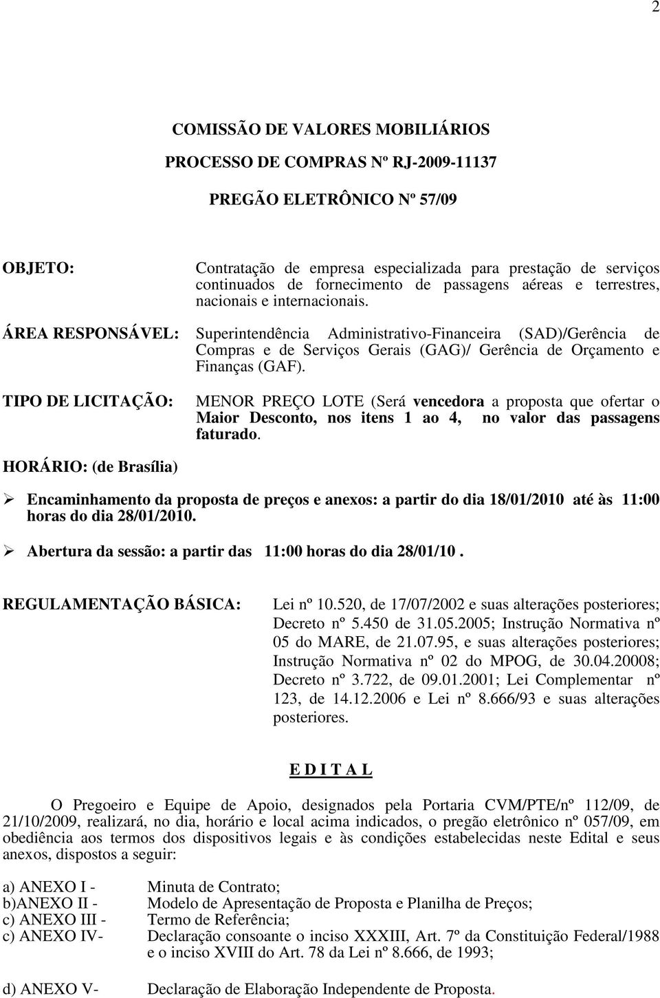 ÁREA RESPONSÁVEL: Superintendência Administrativo-Financeira (SAD)/Gerência de Compras e de Serviços Gerais (GAG)/ Gerência de Orçamento e Finanças (GAF).