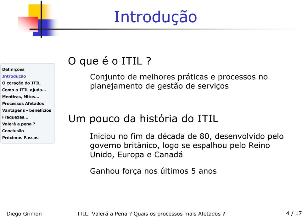 pouco da história do ITIL Iniciou no fim da década de 80, desenvolvido pelo governo