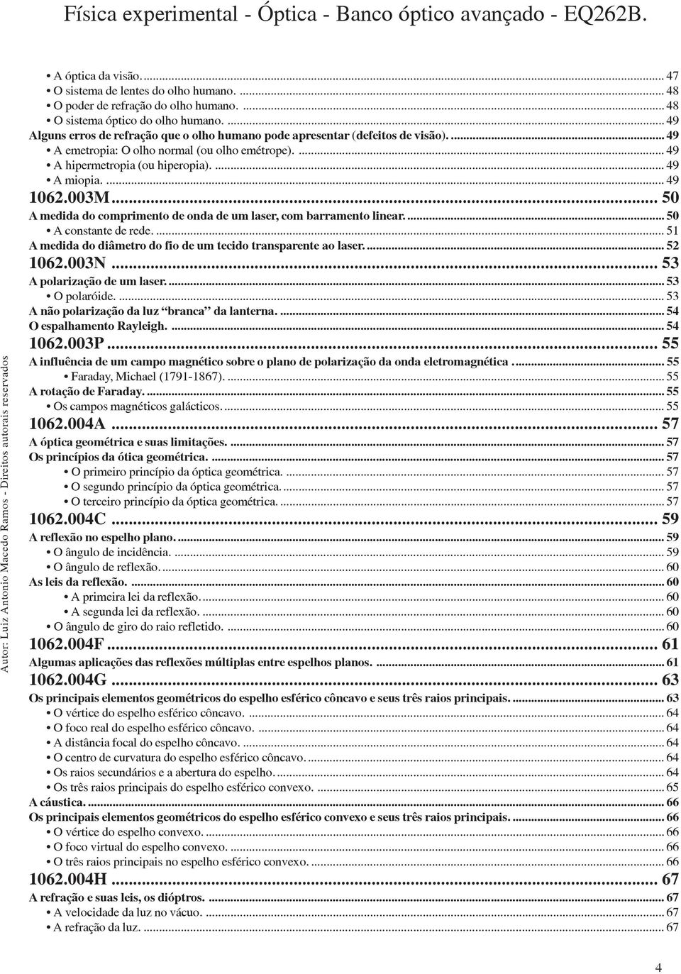 ... 49 1062.003M... 50 A medida do comprimento de onda de um laser, com barramento linear.... 50 A constante de rede.... 51 A medida do diâmetro do fio de um tecido transparente ao laser.... 52 1062.