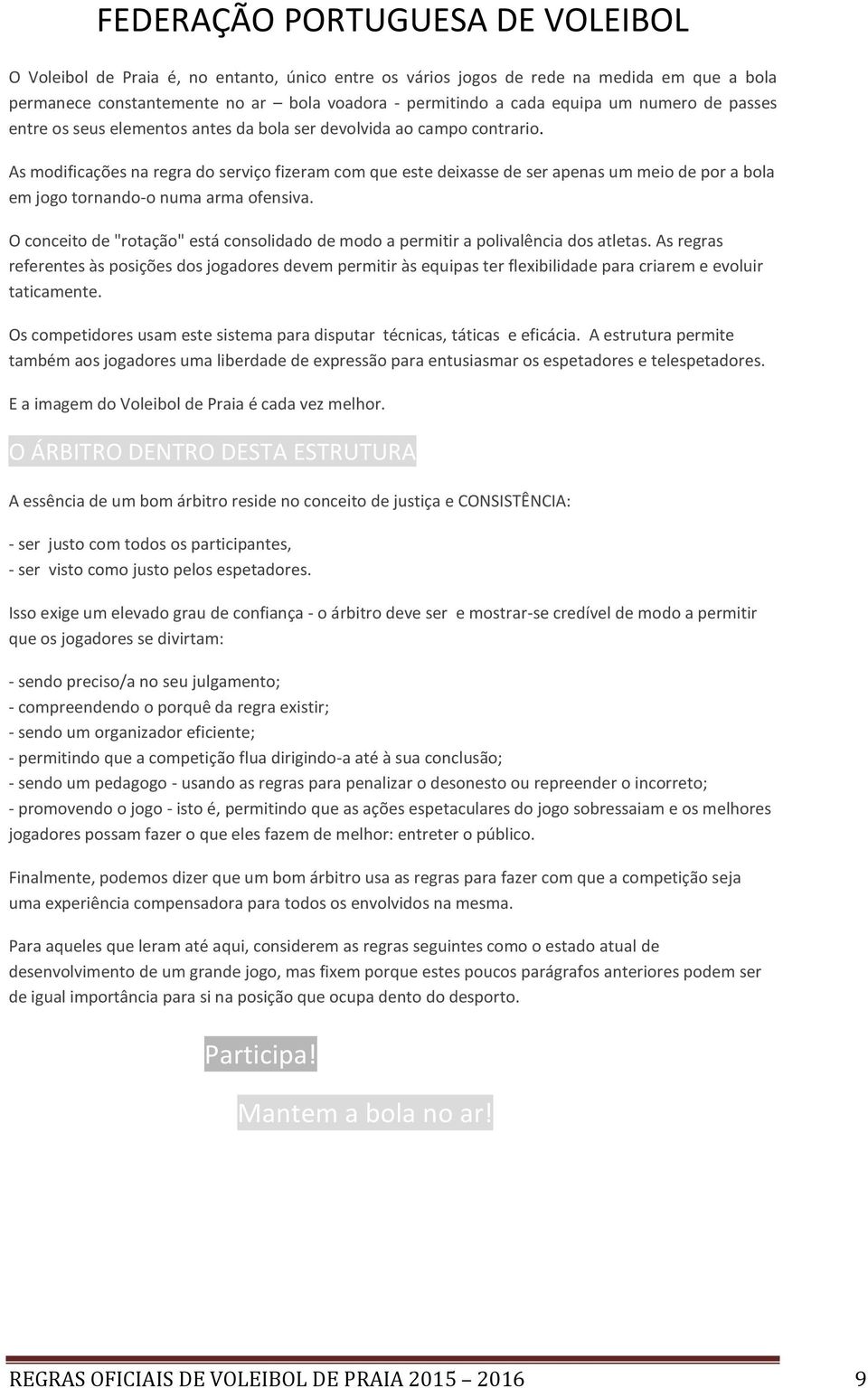 O conceito de "rotação" está consolidado de modo a permitir a polivalência dos atletas.