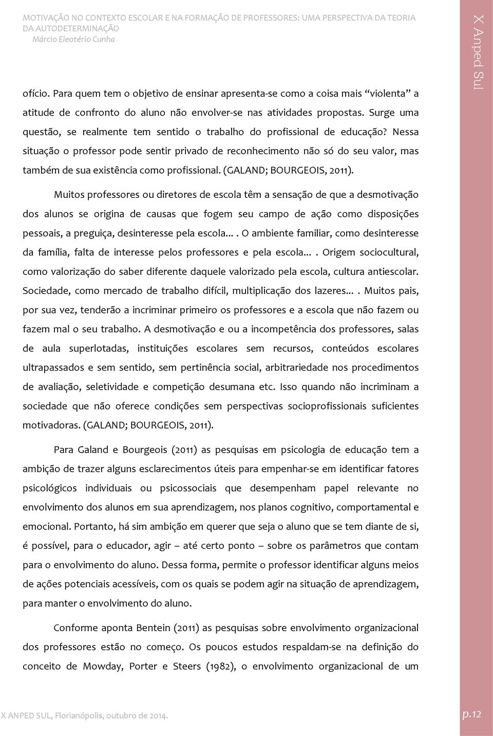 Nessa situação o professor pode sentir privado de reconhecimento não só do seu valor, mas também de sua existência como profissional. (GALAND; BOURGEOIS, 2011).