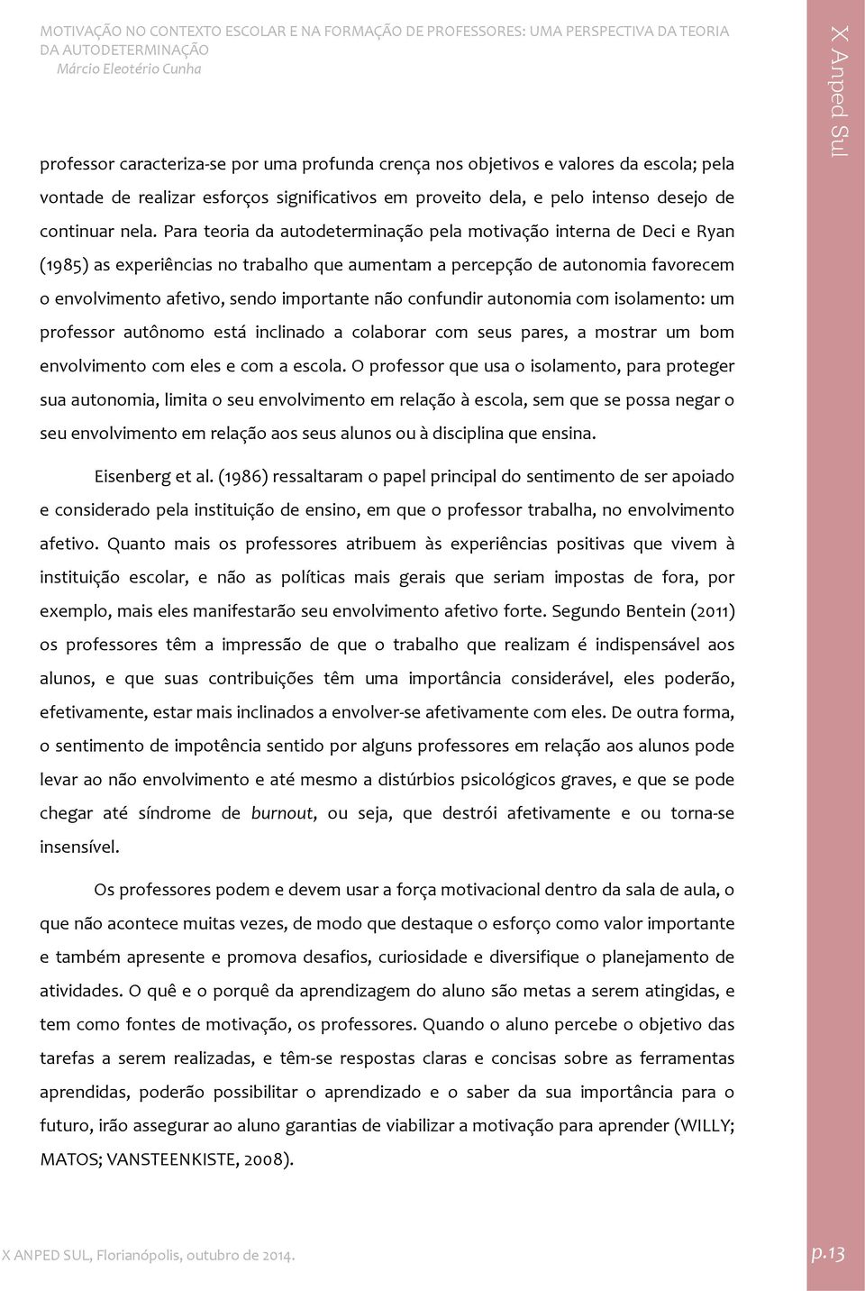 confundir autonomia com isolamento: um professor autônomo está inclinado a colaborar com seus pares, a mostrar um bom envolvimento com eles e com a escola.