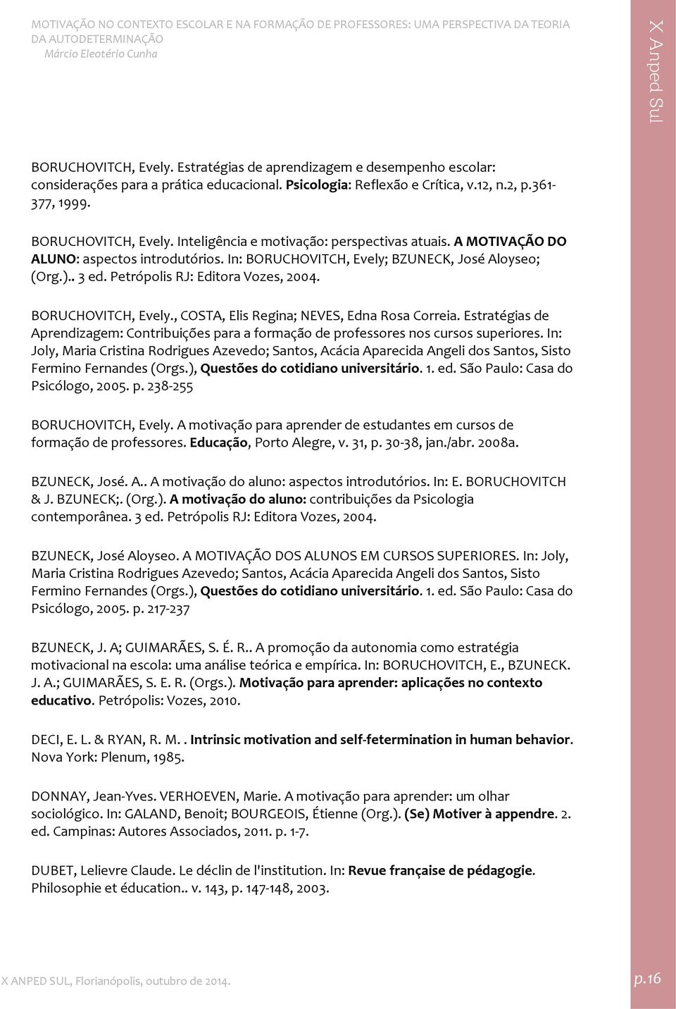 BORUCHOVITCH, Evely., COSTA, Elis Regina; NEVES, Edna Rosa Correia. Estratégias de Aprendizagem: Contribuições para a formação de professores nos cursos superiores.