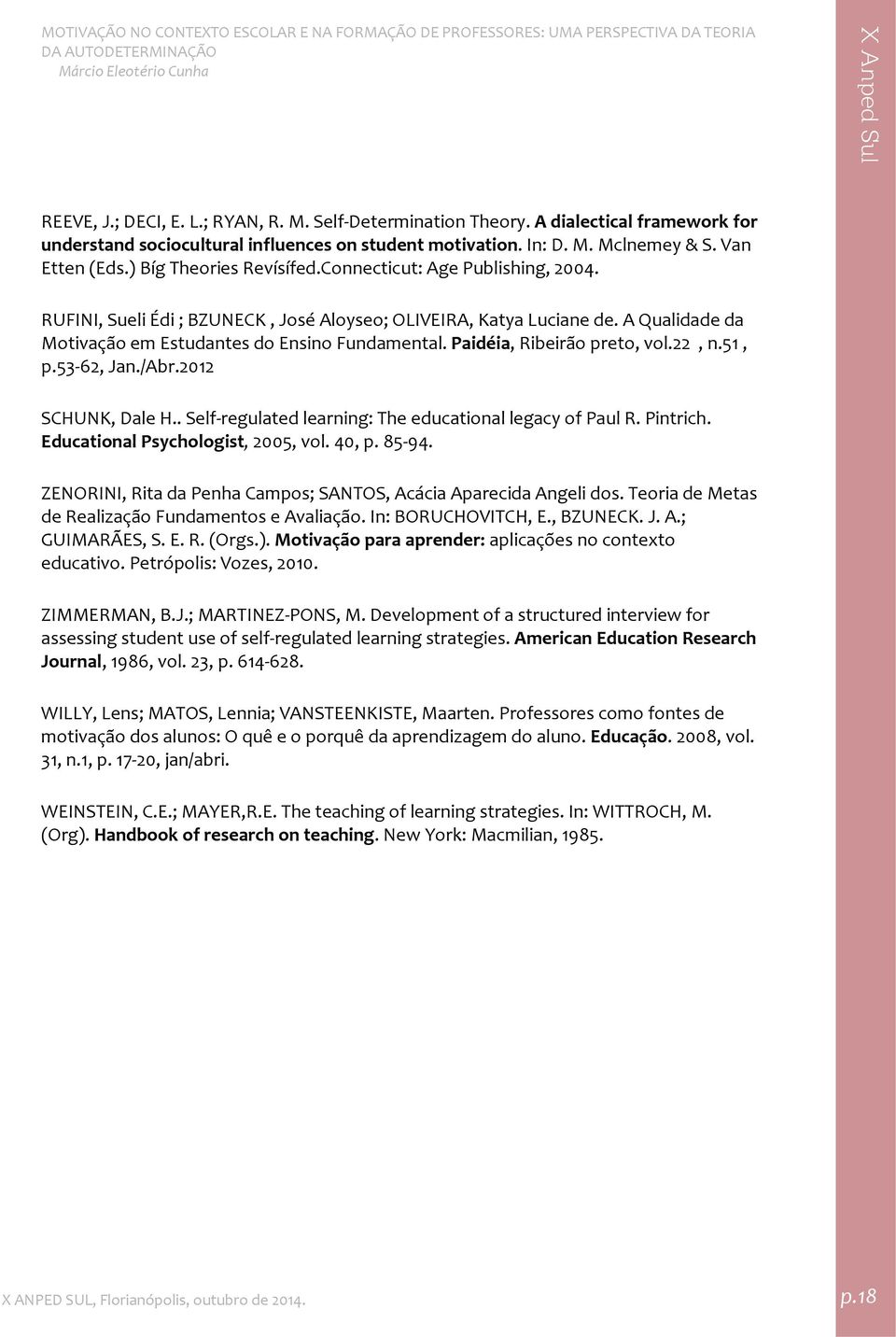 Paidéia, Ribeirão preto, vol.22, n.51, p.53 62, Jan./Abr.2012 SCHUNK, Dale H.. Self regulated learning: The educational legacy of Paul R. Pintrich. Educational Psychologist, 2005, vol. 40, p. 85 94.