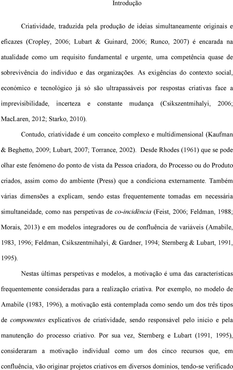 As exigências do contexto social, económico e tecnológico já só são ultrapassáveis por respostas criativas face a imprevisibilidade, incerteza e constante mudança (Csikszentmihalyi, 2006; MacLaren,