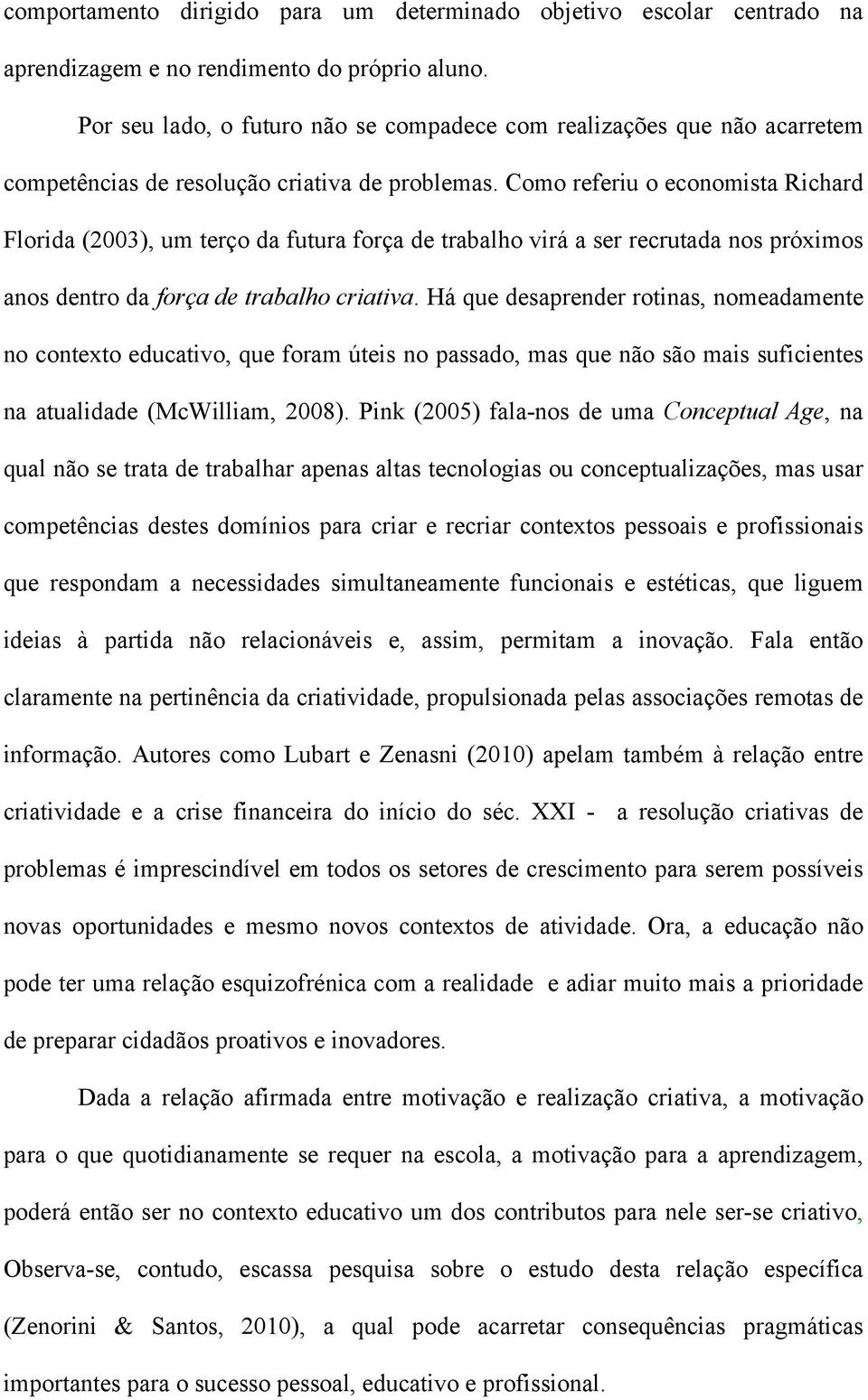 Como referiu o economista Richard Florida (2003), um terço da futura força de trabalho virá a ser recrutada nos próximos anos dentro da força de trabalho criativa.