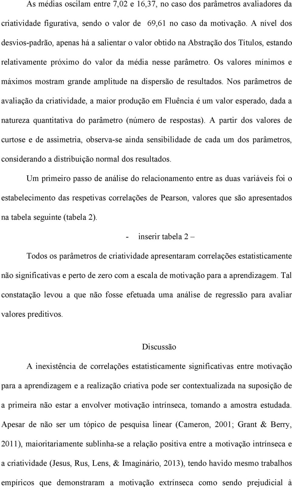 Os valores mínimos e máximos mostram grande amplitude na dispersão de resultados.