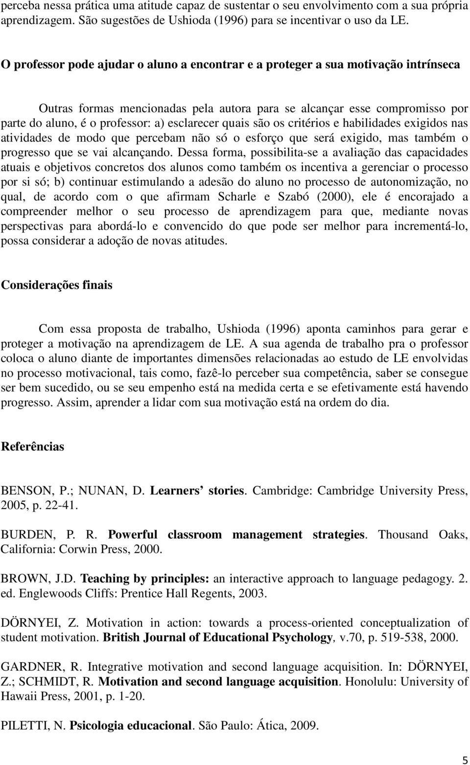 esclarecer quais são os critérios e habilidades exigidos nas atividades de modo que percebam não só o esforço que será exigido, mas também o progresso que se vai alcançando.