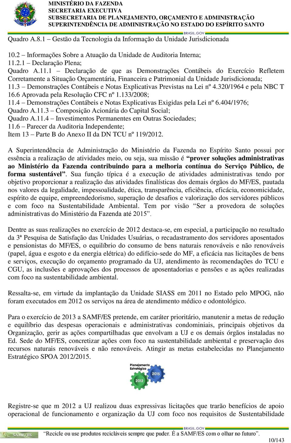 3 Demonstrações Contábeis e Notas Explicativas Previstas na Lei nº 4.320/1964 e pela NBC T 16.6 Aprovada pela Resolução CFC nº 1.133/2008; 11.