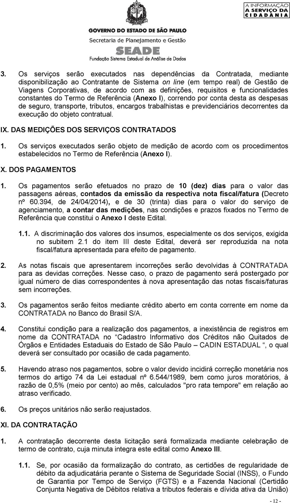 decorrentes da execução do objeto contratual. IX. DAS MEDIÇÕES DOS SERVIÇOS CONTRATADOS 1.