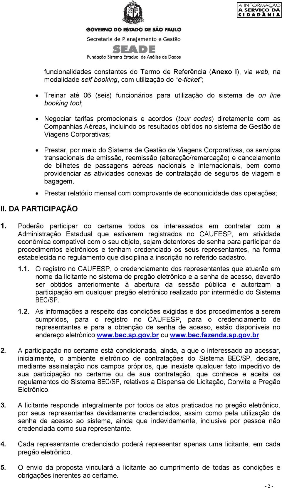 meio do Sistema de Gestão de Viagens Corporativas, os serviços transacionais de emissão, reemissão (alteração/remarcação) e cancelamento de bilhetes de passagens aéreas nacionais e internacionais,