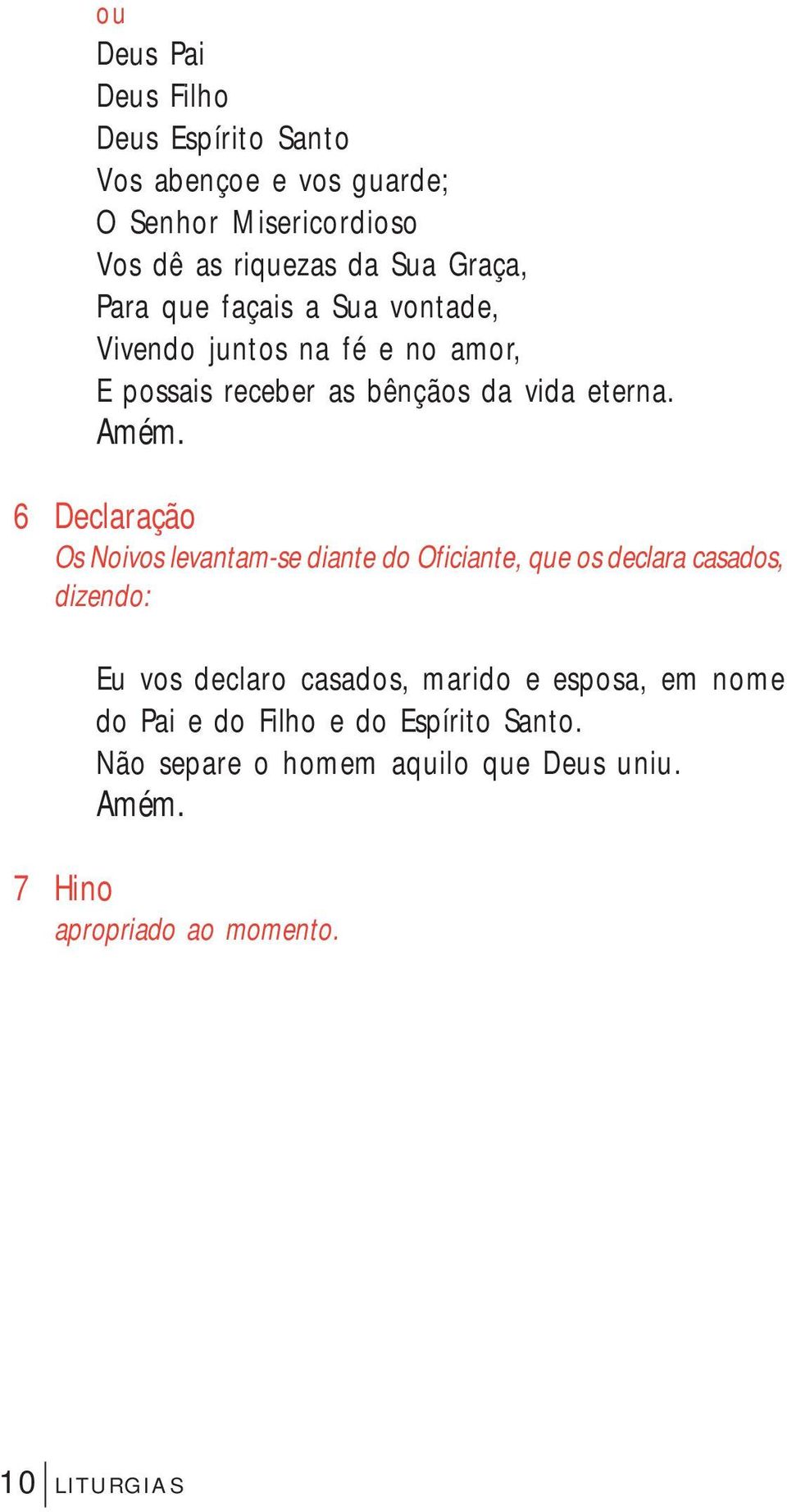 6 Declaração Os Noivos levantam-se diante do Oficiante, que os declara casados, dizendo: Eu vos declaro casados, marido e