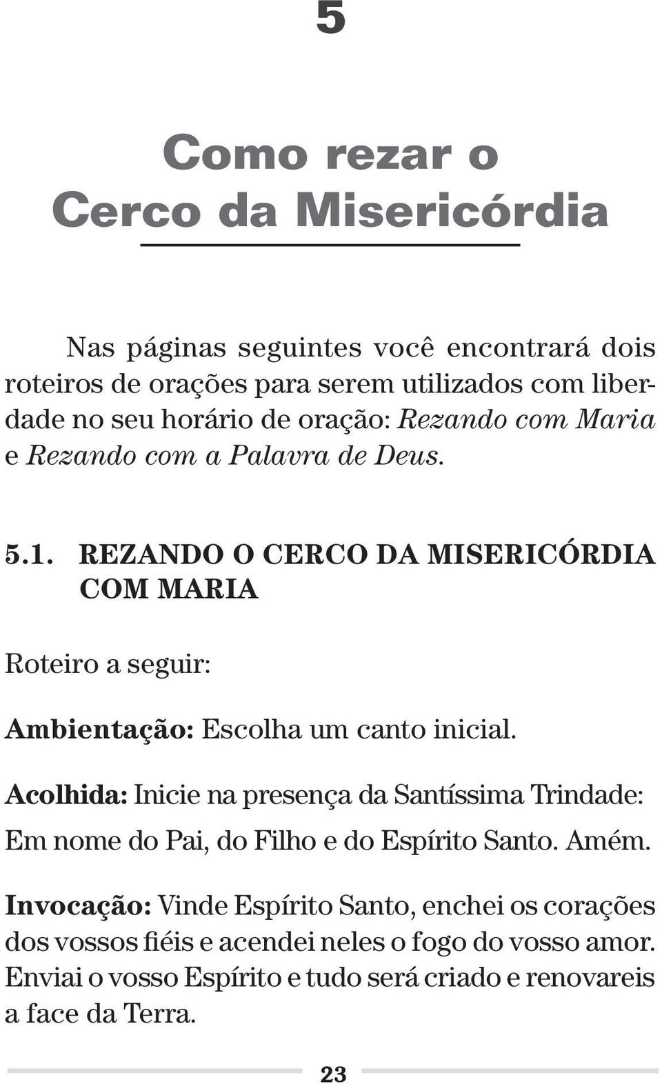 REZANDO O CERCO DA MISERICÓRDIA COM MARIA Roteiro a seguir: Ambientação: Escolha um canto inicial.