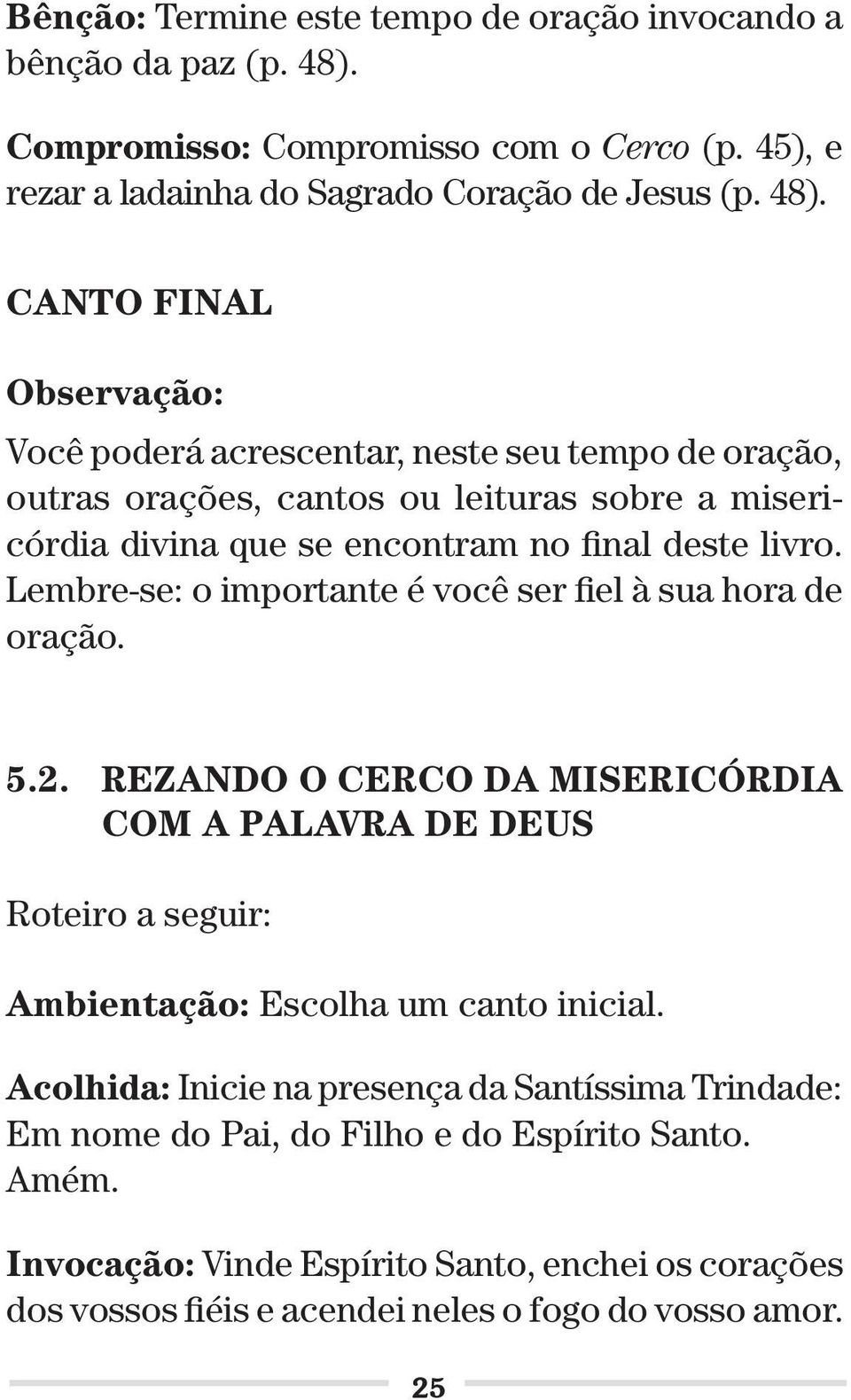 Canto final Observação: Você poderá acrescentar, neste seu tempo de oração, outras orações, cantos ou leituras sobre a misericórdia divina que se encontram no final deste livro.