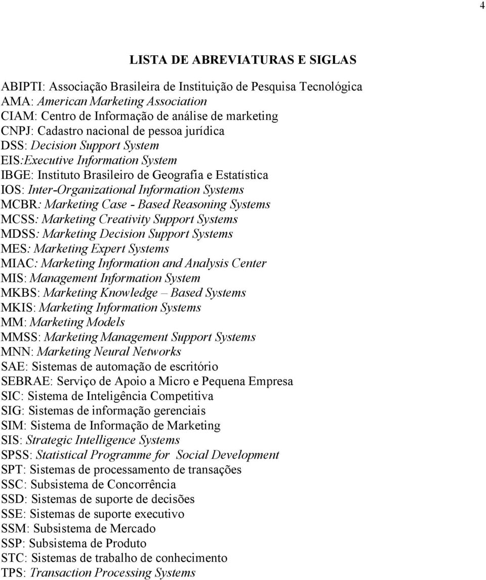 MCBR: Marketing Case - Based Reasoning Systems MCSS: Marketing Creativity Support Systems MDSS: Marketing Decision Support Systems MES: Marketing Expert Systems MIAC: Marketing Information and