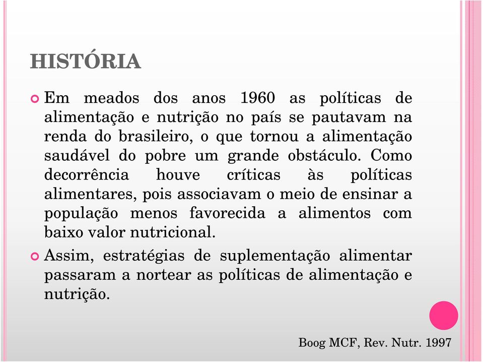 Como decorrência houve críticas às políticas alimentares, pois associavam o meio de ensinar a população menos