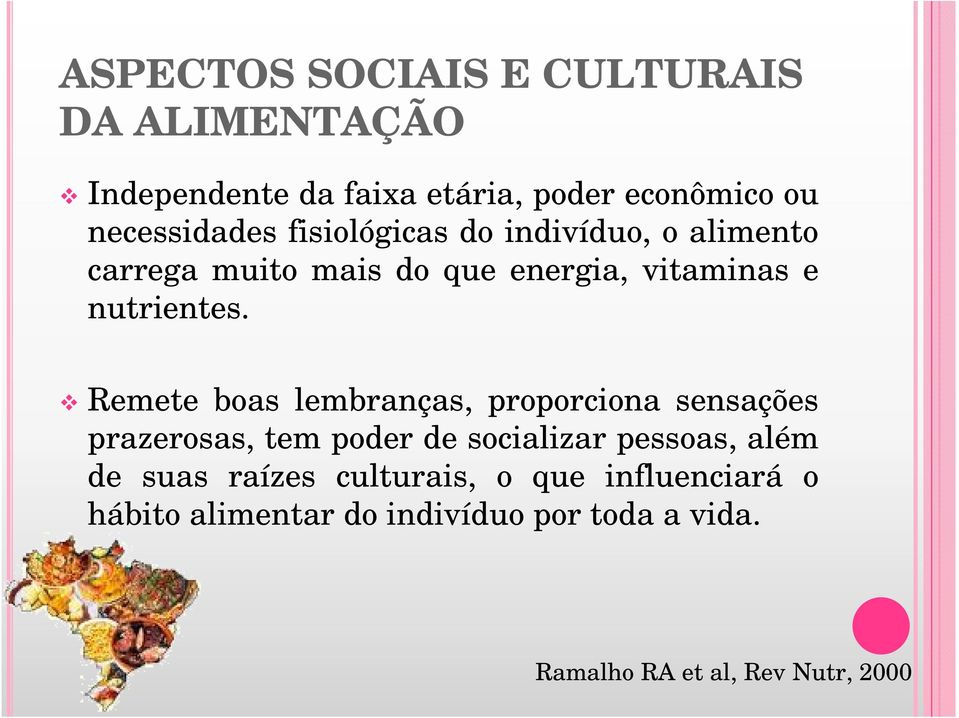 Remete boas lembranças, proporciona sensações prazerosas, tem poder de socializar pessoas, além de suas