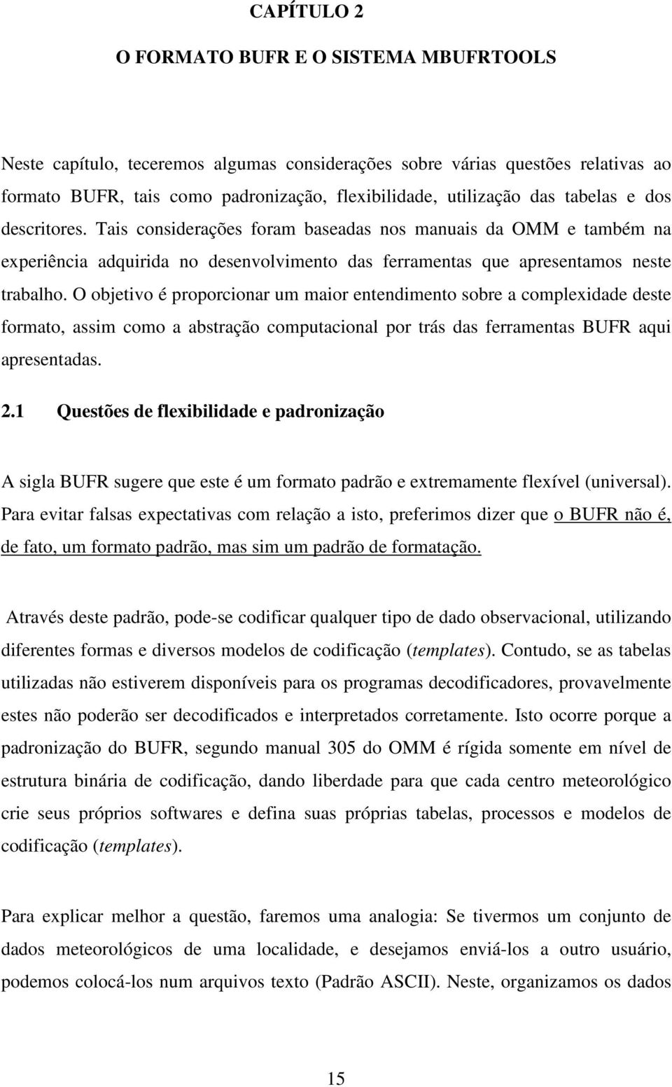 O objetivo é proporcionar um maior entendimento sobre a complexidade deste formato, assim como a abstração computacional por trás das ferramentas BUFR aqui apresentadas. 2.