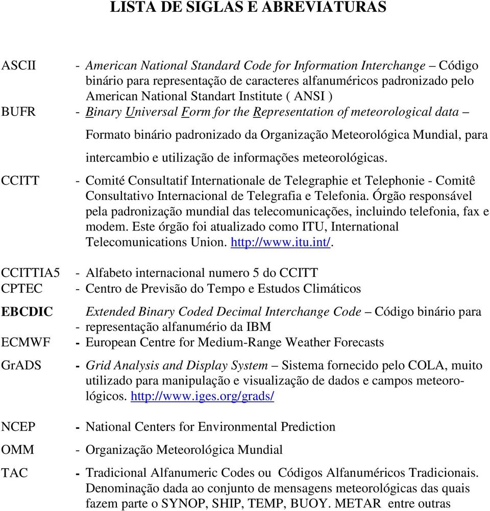 utilização de informações meteorológicas. - Comité Consultatif Internationale de Telegraphie et Telephonie - Comitê Consultativo Internacional de Telegrafia e Telefonia.