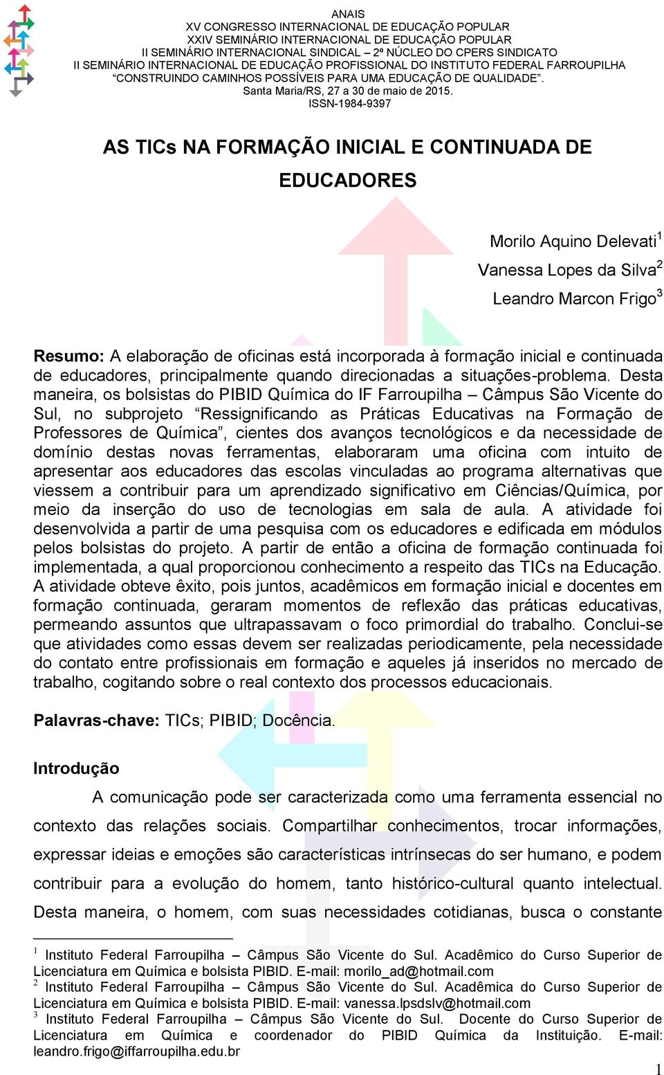 Desta maneira, os bolsistas do PIBID Química do IF Farroupilha Câmpus São Vicente do Sul, no subprojeto Ressignificando as Práticas Educativas na Formação de Professores de Química, cientes dos