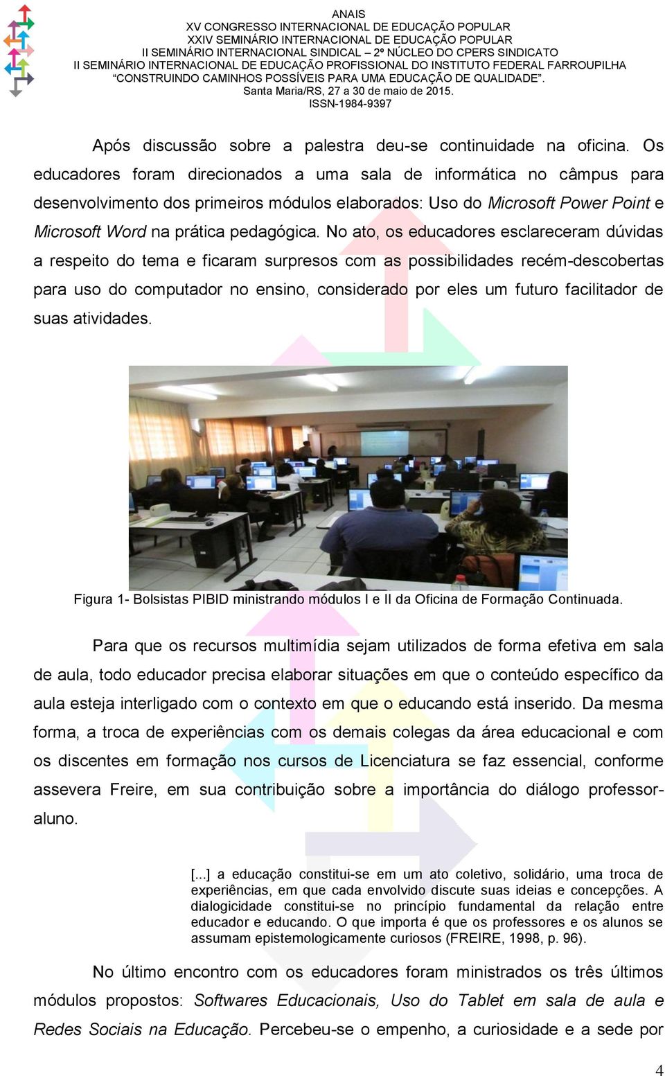 No ato, os educadores esclareceram dúvidas a respeito do tema e ficaram surpresos com as possibilidades recém-descobertas para uso do computador no ensino, considerado por eles um futuro facilitador