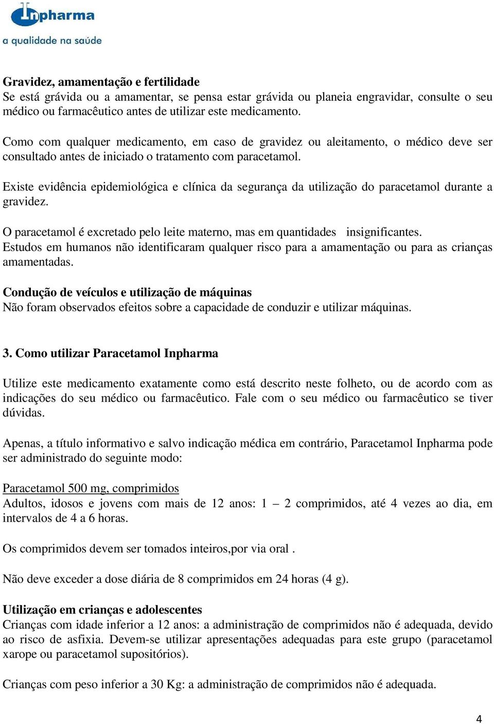 Existe evidência epidemiológica e clínica da segurança da utilização do paracetamol durante a gravidez. O paracetamol é excretado pelo leite materno, mas em quantidades insignificantes.