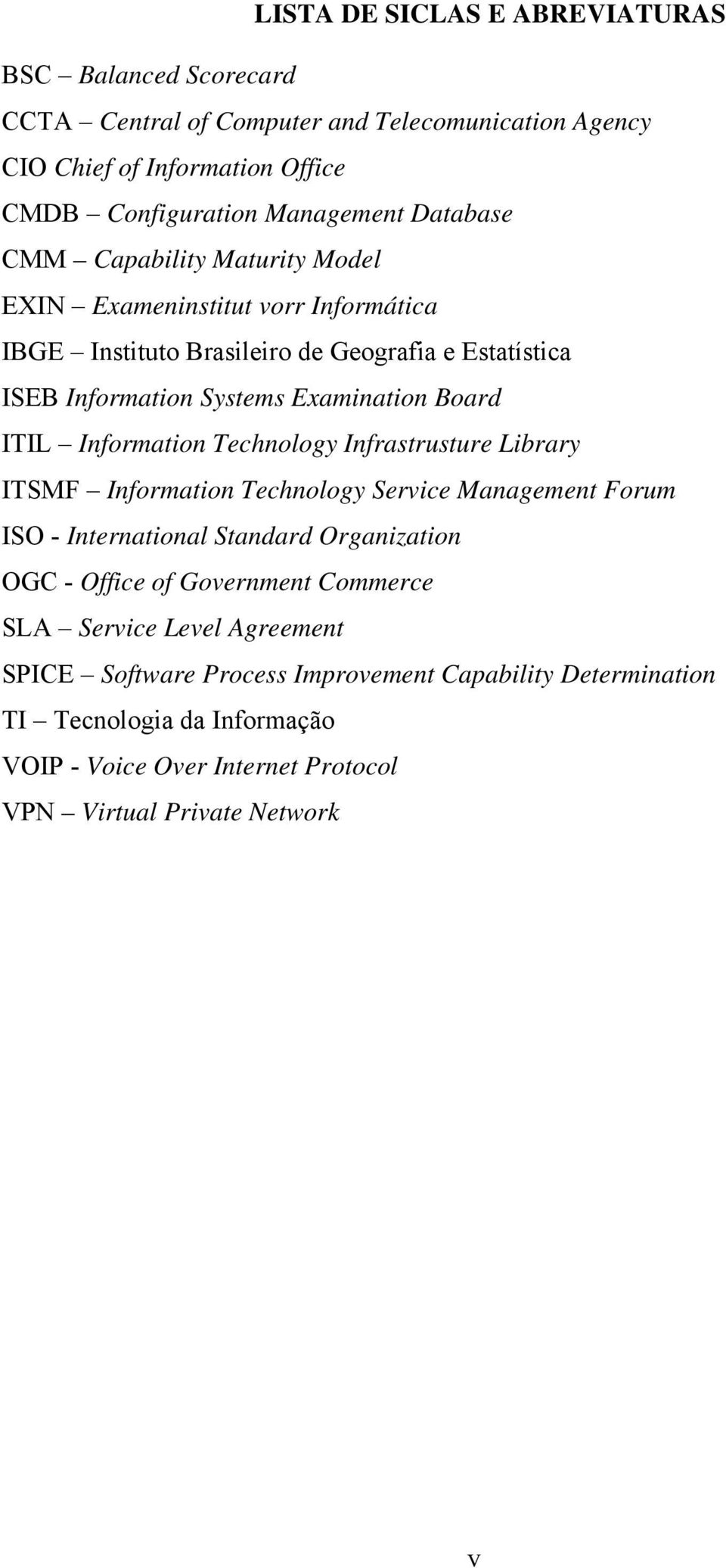 Information Technology Infrastrusture Library ITSMF Information Technology Service Management Forum ISO - International Standard Organization OGC - Office of Government