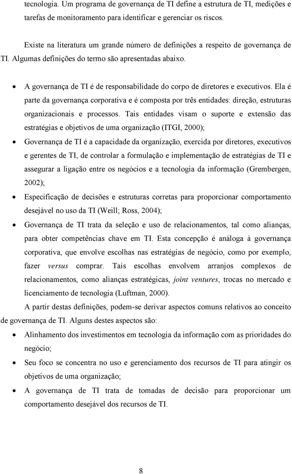 A governança de TI é de responsabilidade do corpo de diretores e executivos. Ela é parte da governança corporativa e é composta por três entidades: direção, estruturas organizacionais e processos.