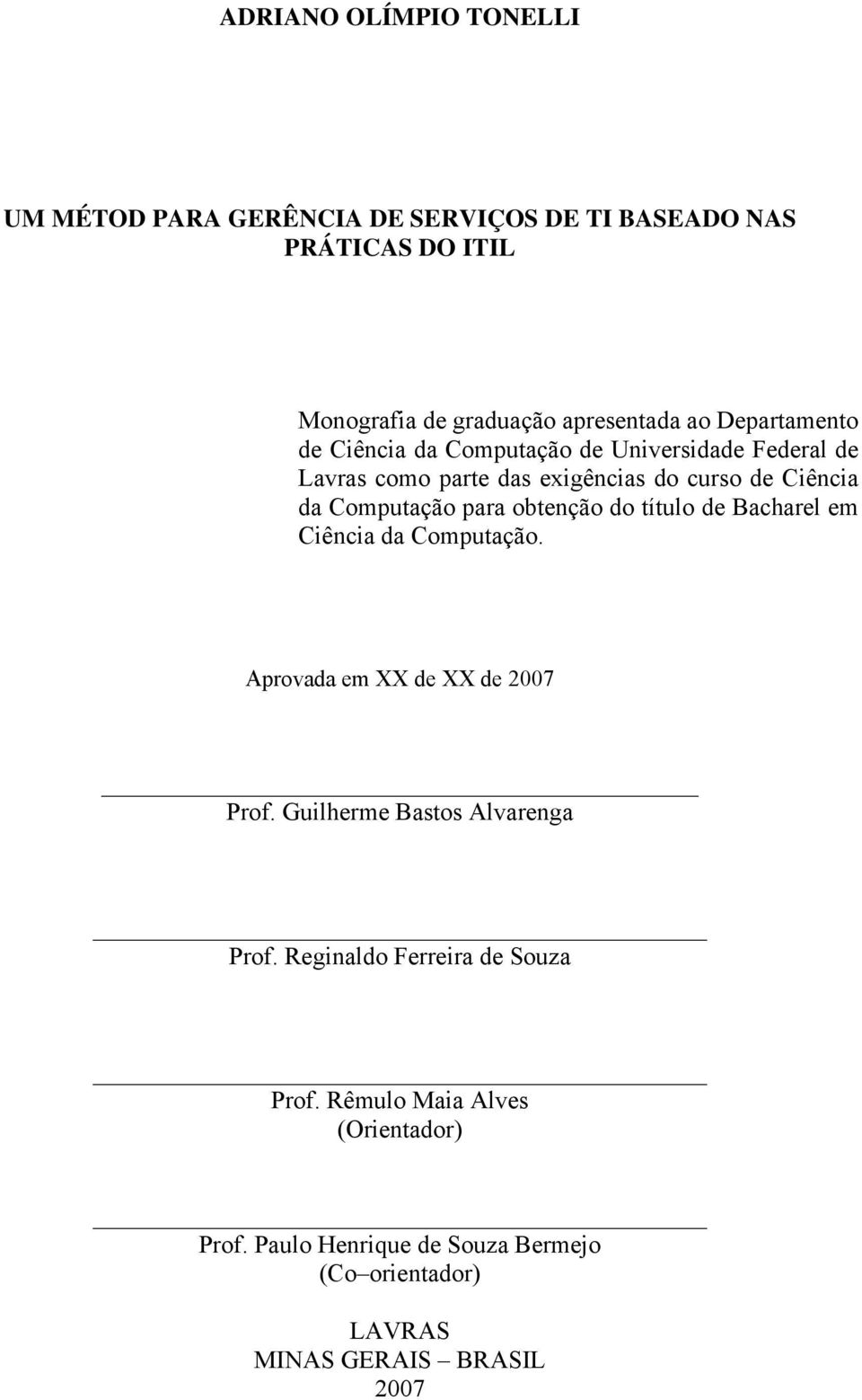 obtenção do título de Bacharel em Ciência da Computação. Aprovada em XX de XX de 2007 Prof. Guilherme Bastos Alvarenga Prof.