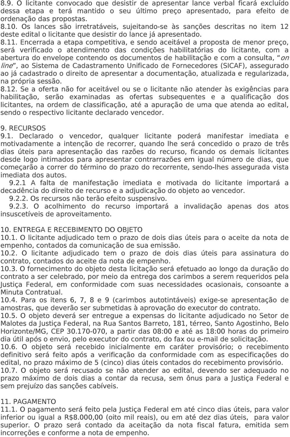 Encerrada a etapa competitiva, e sendo aceitável a proposta de menor preço, será verificado o atendimento das condições habilitatórias do licitante, com a abertura do envelope contendo os documentos