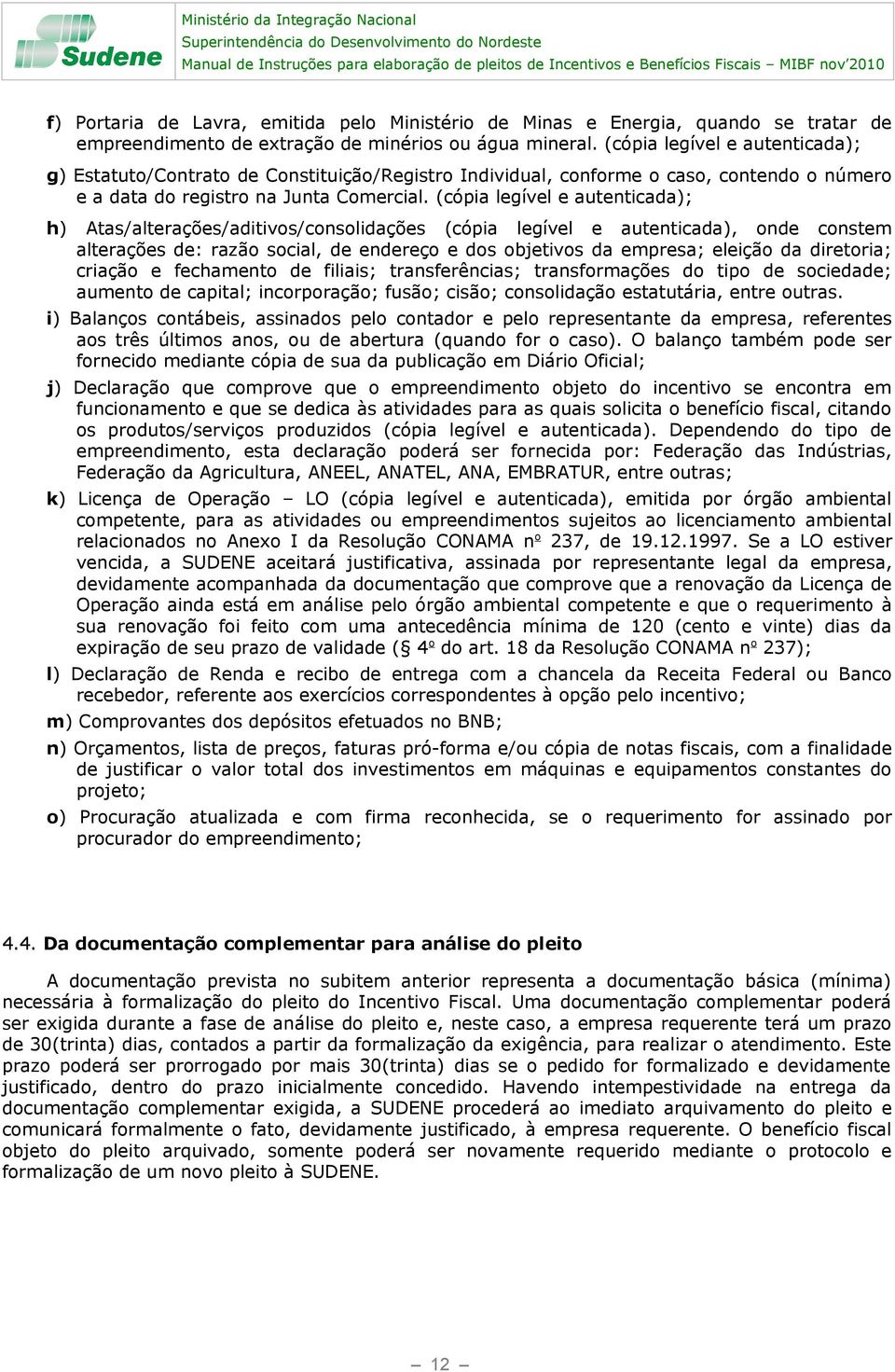 (cópia legível e autenticada); g) Estatuto/Contrato de Constituição/Registro Individual, conforme o caso, contendo o número e a data do registro na Junta Comercial.