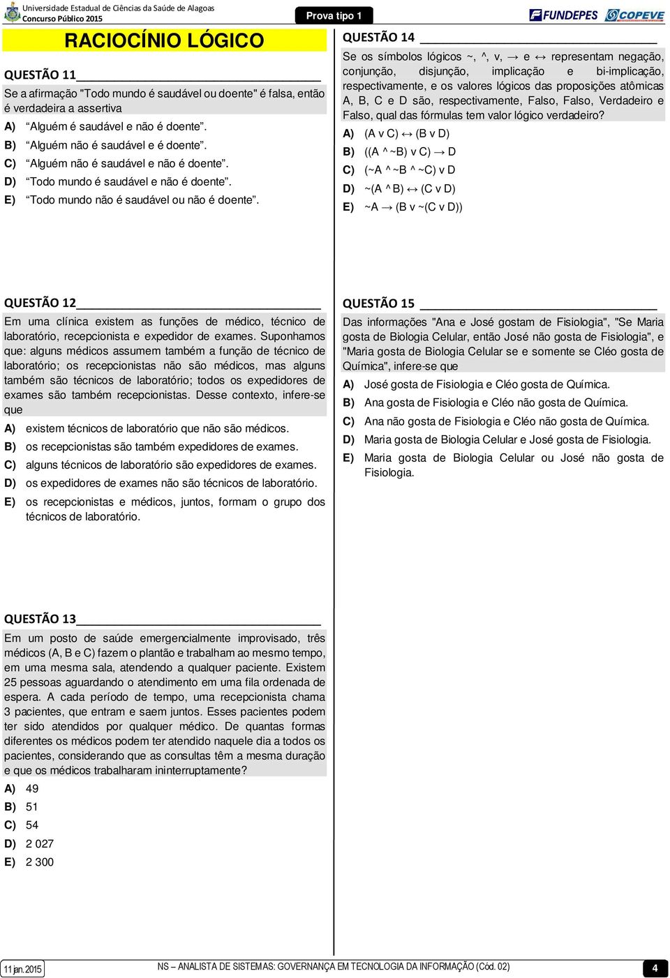 QUESTÃO 14 Se os símbolos lógicos ~, ^, v, e representam negação, conjunção, disjunção, implicação e bi-implicação, respectivamente, e os valores lógicos das proposições atômicas A, B, C e D são,