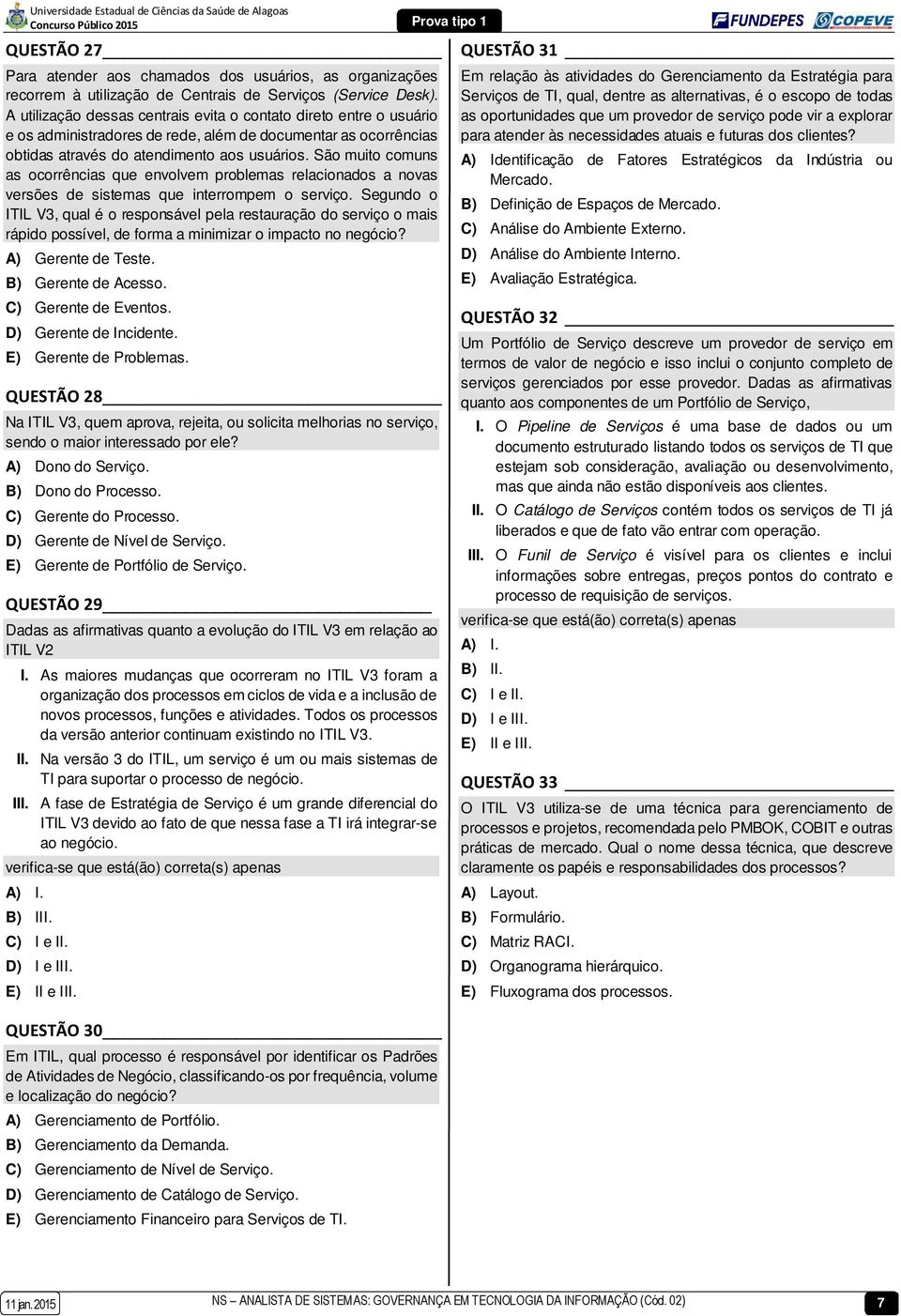 São muito comuns as ocorrências que envolvem problemas relacionados a novas versões de sistemas que interrompem o serviço.