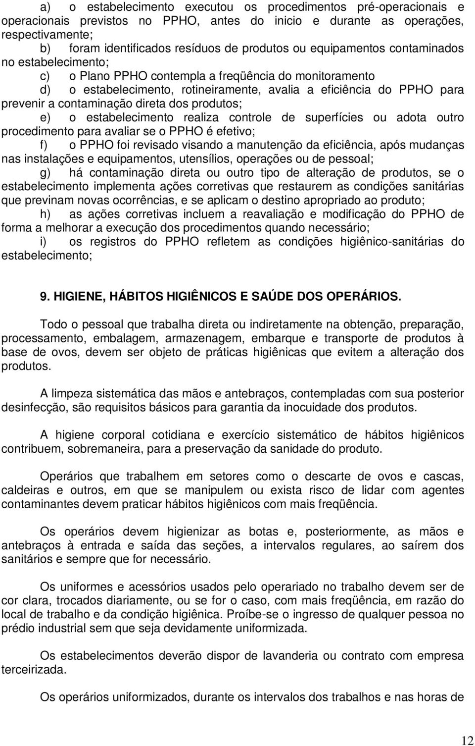 direta dos produtos; e) o estabelecimento realiza controle de superfícies ou adota outro procedimento para avaliar se o PPHO é efetivo; f) o PPHO foi revisado visando a manutenção da eficiência, após