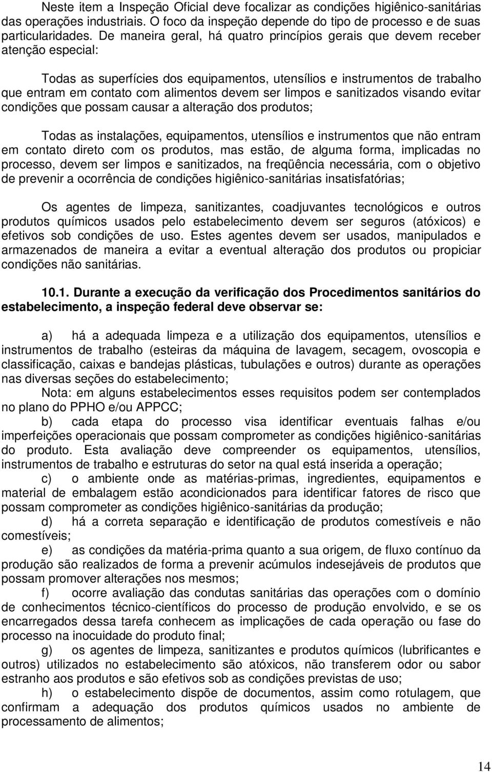 devem ser limpos e sanitizados visando evitar condições que possam causar a alteração dos produtos; Todas as instalações, equipamentos, utensílios e instrumentos que não entram em contato direto com