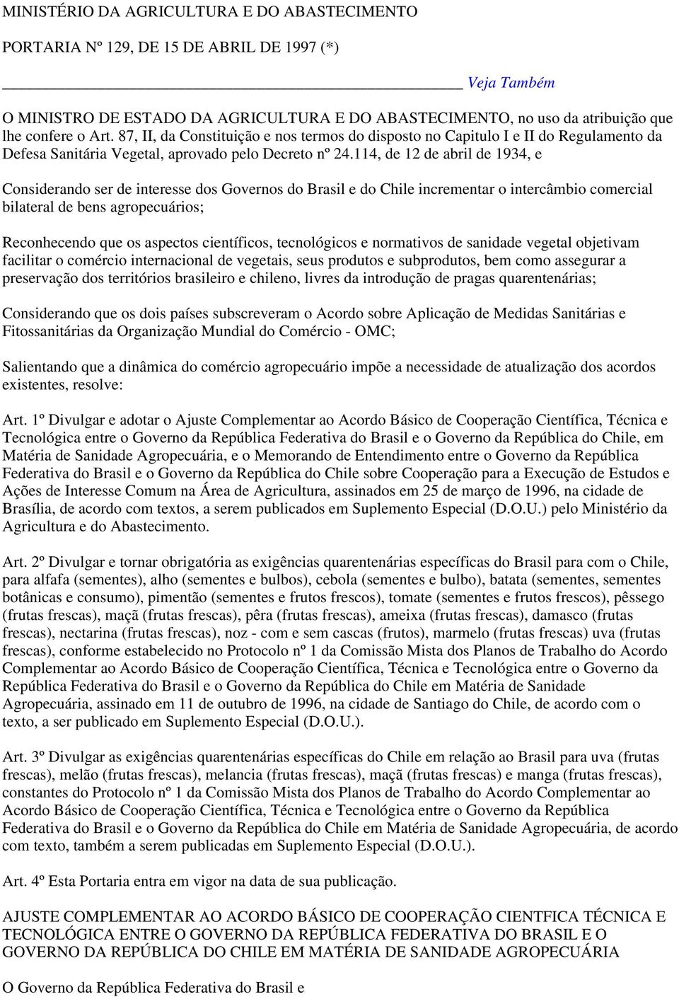 114, de 12 de abril de 1934, e Considerando ser de interesse dos Governos do Brasil e do Chile incrementar o intercâmbio comercial bilateral de bens agropecuários; Reconhecendo que os aspectos