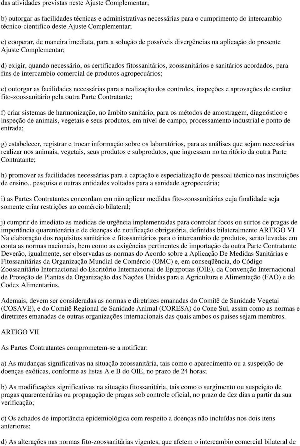 e sanitários acordados, para fins de intercambio comercial de produtos agropecuários; e) outorgar as facilidades necessárias para a realização dos controles, inspeções e aprovações de caráter