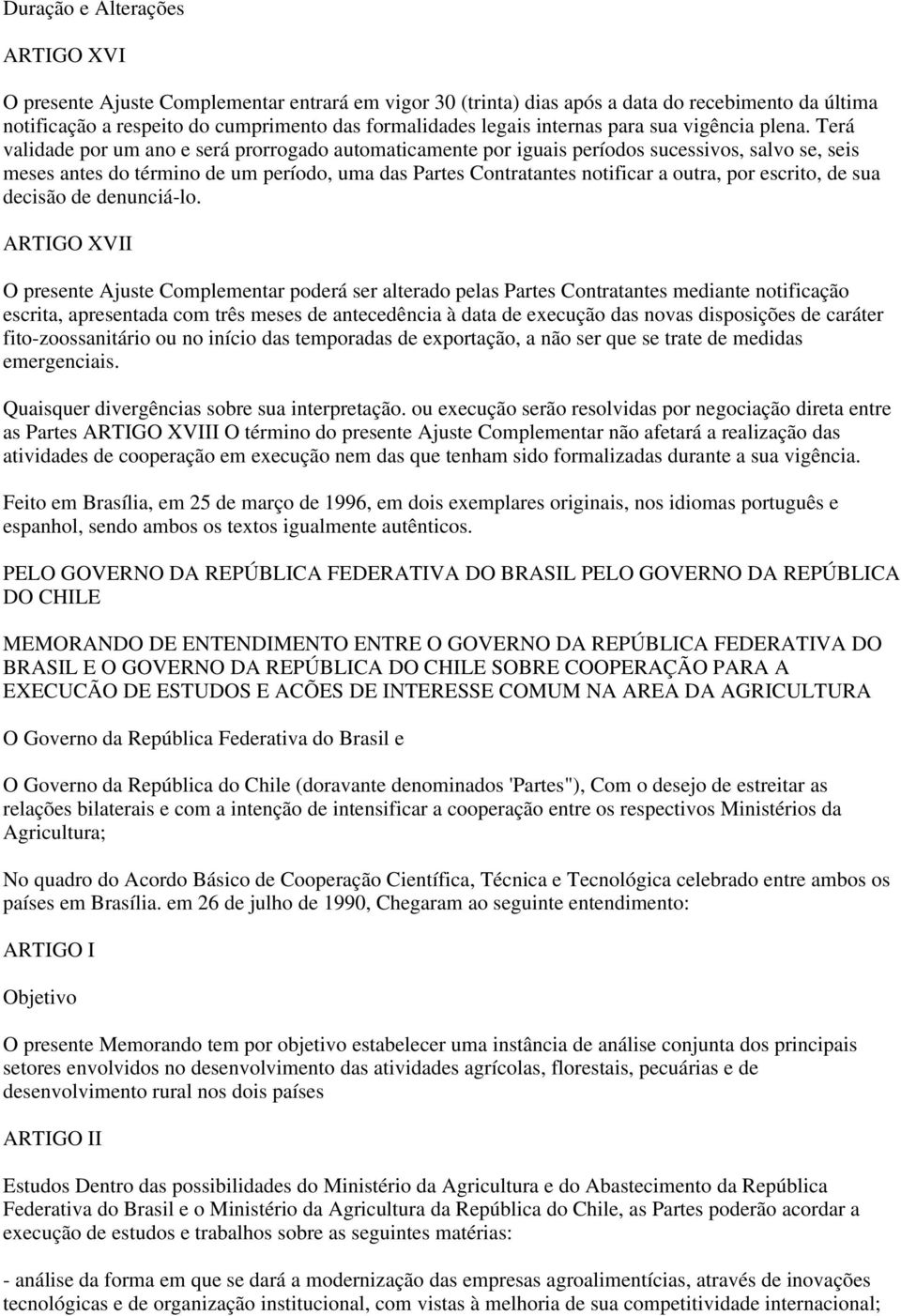 Terá validade por um ano e será prorrogado automaticamente por iguais períodos sucessivos, salvo se, seis meses antes do término de um período, uma das Partes Contratantes notificar a outra, por