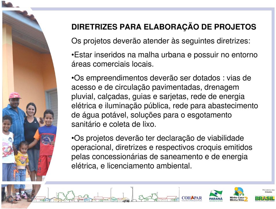 Os empreendimentos deverão ser dotados : vias de acesso e de circulação pavimentadas, drenagem pluvial, calçadas, guias e sarjetas, rede de energia elétrica e