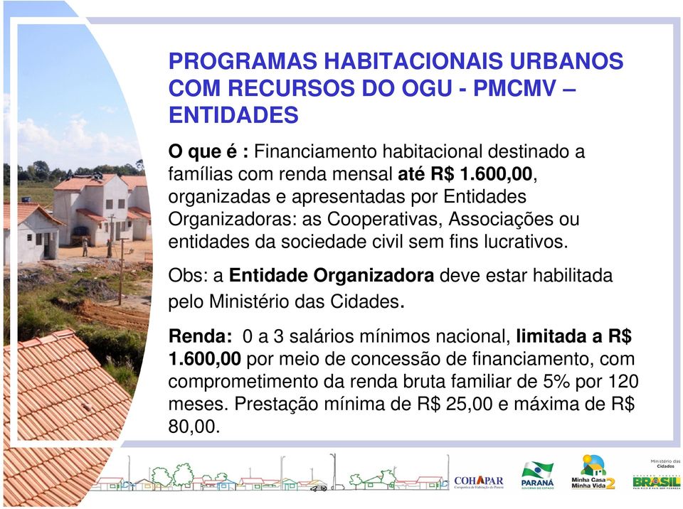 Obs: a Entidade Organizadora deve estar habilitada pelo Ministério das Cidades. Renda: 0 a 3 salários mínimos nacional, limitada a R$ 1.