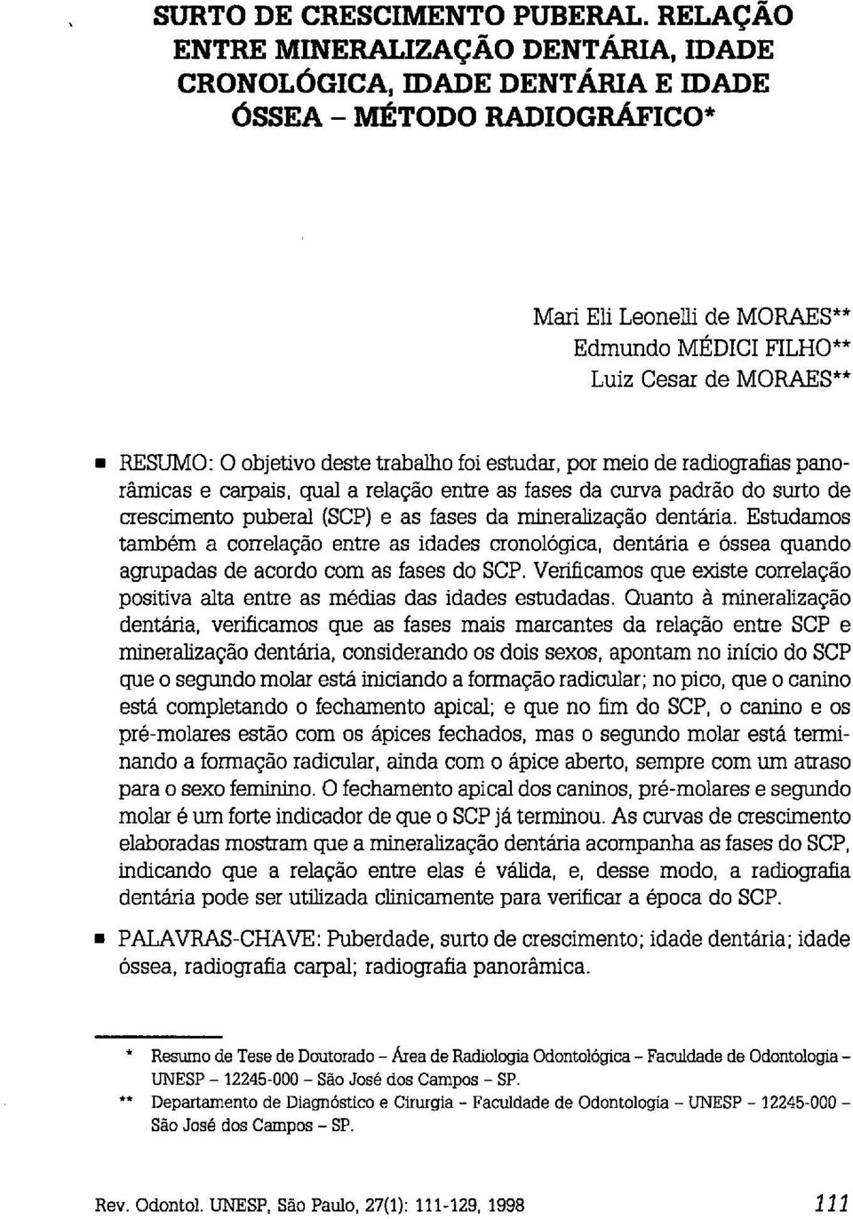 objetivo deste trabalho foi estudar, por meio de radiografias panorâmicas e carpais, qual a relação entre as fases da curva padrão do surto de crescimento puberal (SCP) e as fases da minerahzação